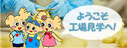 ようこそ工場見学へ